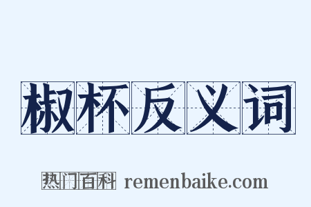 椒杯反义词是什么意思的图片